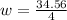 w = \frac{34.56}{4}