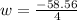 w = \frac{-58.56}{4}