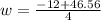 w = \frac{-12 + 46.56}{4}