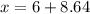 x = 6 + 8.64