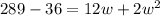 289 - 36 = 12w + 2w^2