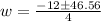 w = \frac{-12 \± 46.56}{4}