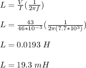 L = \frac{V}{I} (\frac{1}{2\pi f})\\\\L = \frac{43}{46*10^{-3}} (\frac{1}{2\pi (7.7*10^3)})\\\\L = 0.0193 \ H\\\\L = 19.3 \ mH