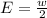 E = \frac{w}{2}