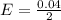 E = \frac{0.04}{2}