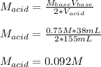 M_{acid}=\frac{M_{base}V_{base}}{2*V_{acid}} \\\\M_{acid}=\frac{0.75M*38mL}{2*155mL} \\\\M_{acid}=0.092M
