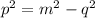 p^2=m^2-q^2