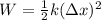 W= \frac{1}{2} k (\Delta x)^2 &#10;