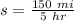 s=\frac{150 \ mi }{5 \ hr}