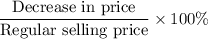 \dfrac{\text{Decrease in price}}{\text{Regular selling price}}\times100\%