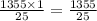 \frac{1355  \times  1}{25}  =  \frac{1355}{25}  \\