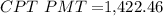 CPT \ PMT=$1,422.46\\