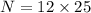 N=12\times 25