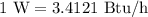 1\ \text{W}=3.4121\ \text{Btu/h}