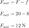 F_{net} = F-f\\\\F_{net} = 20 - 8\\\\F_{net} = 12 \;\rm N