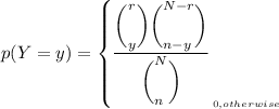 p(Y = y) = \left \{ {{\dfrac{ \bigg (^r_y \bigg)\bigg (^{N-r}_{n-y} \bigg) }{ \bigg ( ^N_n \bigg) } }  _\atop {   ^{0, otherwise} } } \right.