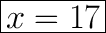 \huge\boxed{x=17}