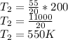 T_{2} = \frac{55}{20} * 200\\T_{2} = \frac{11000}{20}\\T_{2} = 550K