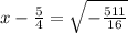 x-\frac{5}{4}=\sqrt{-\frac{511}{16}}