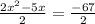 \frac{2x^2-5x}{2}=\frac{-67}{2}