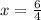 x =  \frac{6}{4}