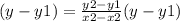 (y - y1) =  \frac{y2 - y1}{x2 - x2} (y - y1)