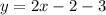 y  = 2x - 2 - 3