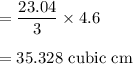 =\dfrac{23.04}{3}\times4.6\\\\=35.328\text{ cubic cm}