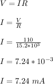 V=IR\\\\I=\frac{V}{R}\\\\I=\frac{110}{15.2*10^3}\\\\I=7.24*10^{-3}\\\\I=7.24\ mA