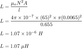 L=\dfrac{\mu_oN^2 A}{l}\\\\L=\dfrac{4\pi \times 10^{-7}\times (65)^2\times \pi (0.0065)^2}{0.655 }\\\\L=1.07\times 10^{-6}\ H\\\\L=1.07\ \mu H