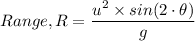Range, R = \dfrac{u^2 \times sin (2 \cdot \theta) }{g}