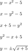 y = x^2 - 5 \\\\x = y^2 - 5 \\\\x+5 = y^2 \\\\y^2 = x+5 \\\\y = \pm \sqrt{x+5} \\\\