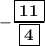 \bold{-}\frac{\boxed{\bold{11}}}{\boxed{\bold{4}}}