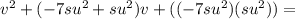 {v}^{2} + ( - 7s {u}^{2} + s {u}^{2})v +( ( - 7s {u}^{2})(s {u}^{2} )) =  \\