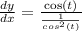 \frac{dy}{dx}  =  \frac{ \cos(t) }{ \frac{1}{ {cos}^{2}(t) } }  \\