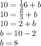 10=\frac{1}{3} 6+b\\10=\frac{6}{3} +b\\10=2+b\\b=10-2\\b=8