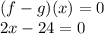 (f-g)(x) = 0\\2x-24 = 0