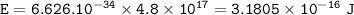 \tt E=6.626.10^{-34}\times 4.8\times 10^{17}=3.1805\times 10^{-16}~J