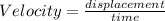 Velocity = \frac{displacement}{time}