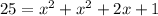 25=x^2+x^2+2x+1