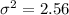 \sigma ^2  =2.56