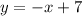 y= -x+7