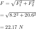 F=\sqrt{F_1^2+F_2^2} \\\\=\sqrt{8.2^2+20.6^2} \\\\=22.17\ N