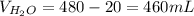 V_{H_2O}=480-20=460 mL