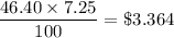 \dfrac{46.40\times 7.25}{100}=\$3.364