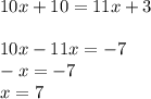 10x + 10 = 11x + 3 \\  \\ 10x - 11x =  - 7 \\  - x =  - 7 \\ x = 7