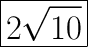 \huge\boxed{2 \sqrt{10}}