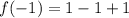 f( - 1) = 1  - 1 + 1