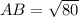 AB =  \sqrt{80}