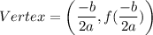 Vertex=\left(\dfrac{-b}{2a},f(\dfrac{-b}{2a})\right)